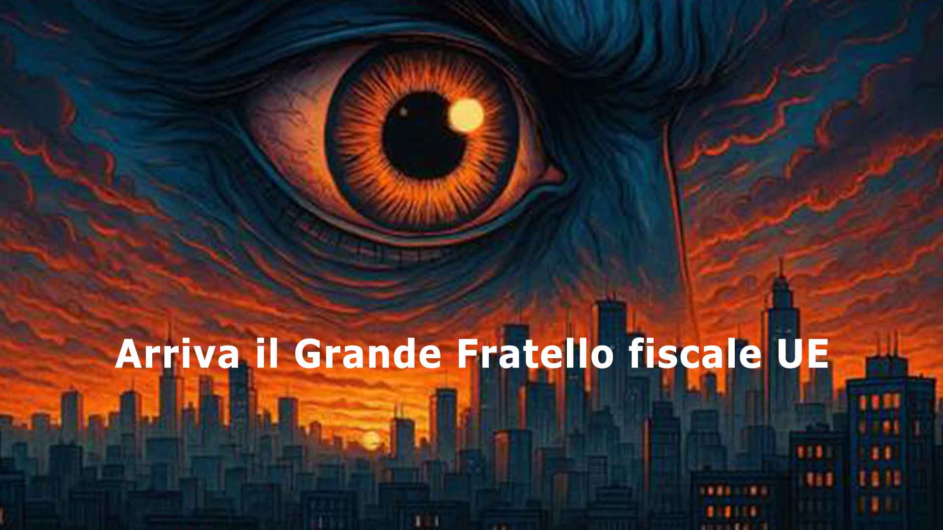 Arriva il Grande Fratello fiscale europeo un’era di sorveglianza economica totale